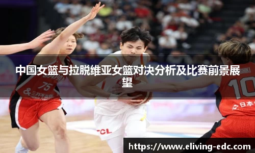 中国女篮与拉脱维亚女篮对决分析及比赛前景展望
